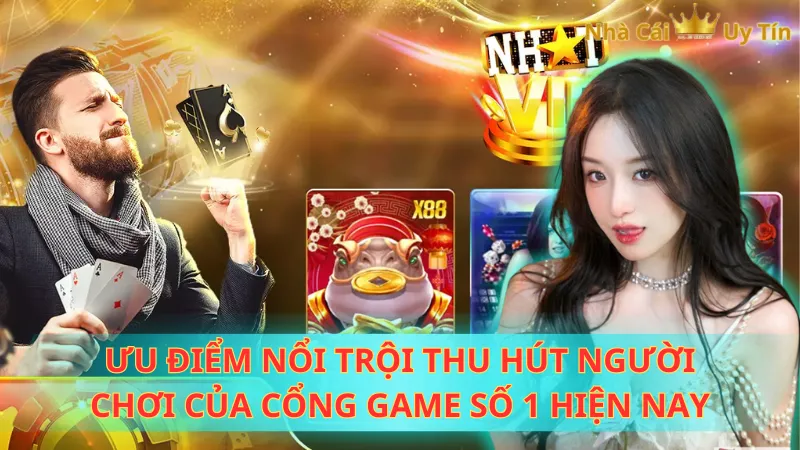 Ưu điểm nổi trội thu hút người chơi của cổng game số 1 hiện nay