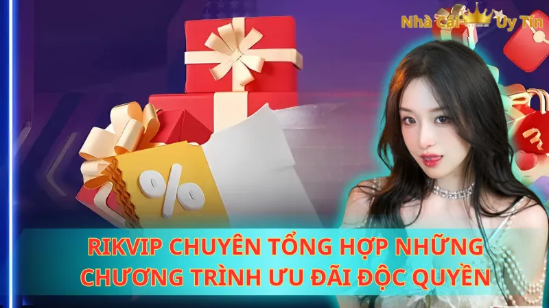 RIKVIP chuyên tổng hợp những chương trình ưu đãi độc quyền