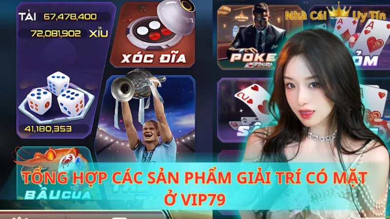 Tổng hợp các sản phẩm giải trí có mặt ở VIP79